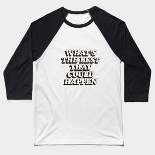 Whats The Best That Could Happen in Peach Fuzz Black and White Baseball T-Shirt